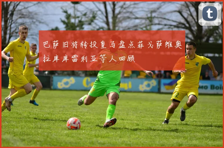 巴萨旧将转投皇马盘点菲戈萨维奥拉库库雷利亚等人回顾