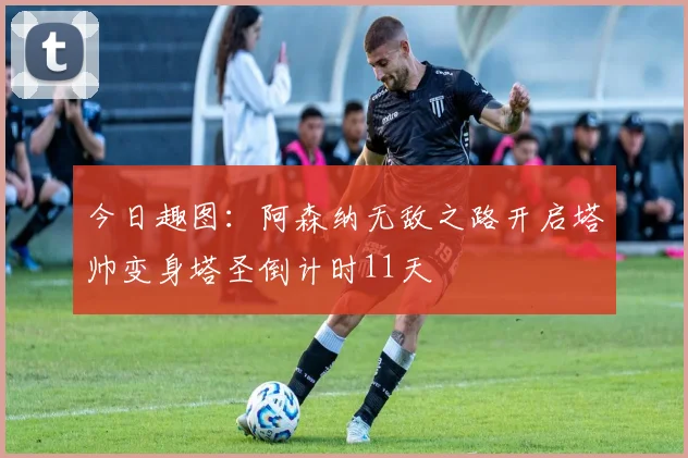 今日趣图：阿森纳无敌之路开启塔帅变身塔圣倒计时11天